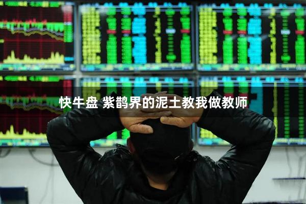 快牛盘 紫鹊界的泥土教我做教师